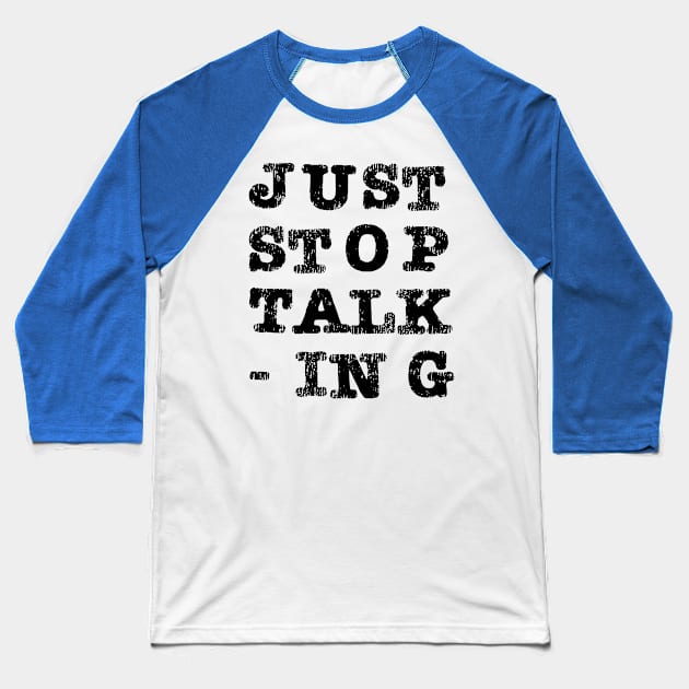 Just Stop Talking Black Baseball T-Shirt by The E Hive Design